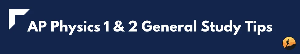 AP Physics 1 & 2 General Study Tips