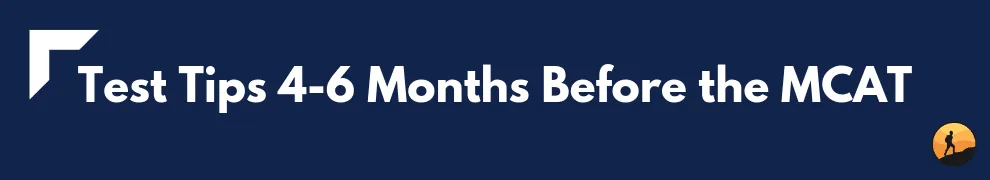 Test Tips 4-6 Months Before the MCAT