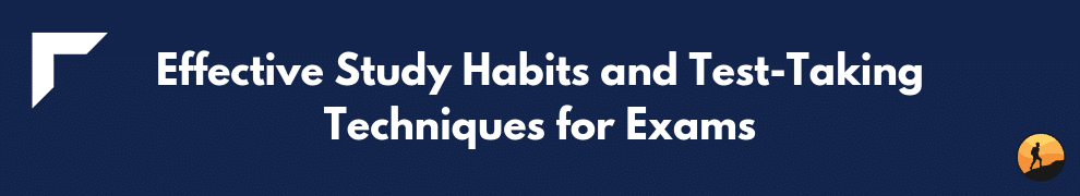 Effective Study Habits and Test-Taking Techniques for Exams