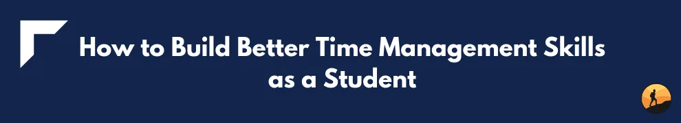 How to Build Better Time Management Skills as a Student