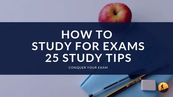 How to Study for Exams: 25 Study Tips