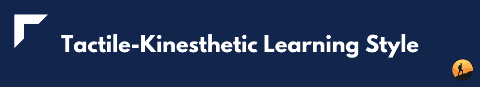 Tactile-Kinesthetic Learning Style