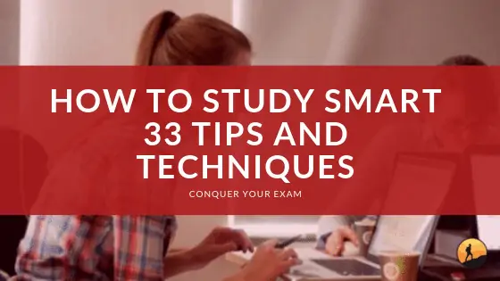 How to Study Smart: 33 Tips and Techniques