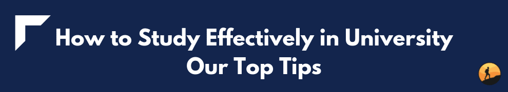 How to Study Effectively in University Our Top Tips