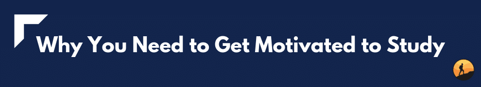 Why You Need to Get Motivated to Study