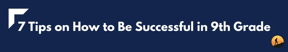 7 Tips on How to Be Successful in 9th Grade