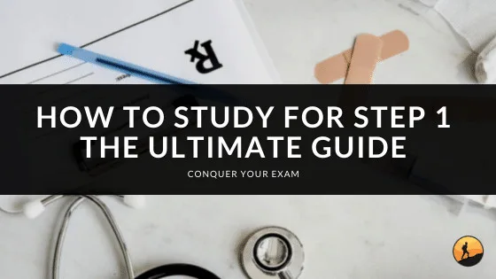 How to Study for Step 1: The Ultimate Guide