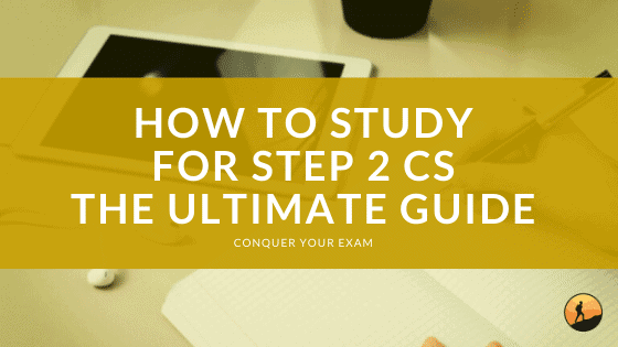 How to Study for Step 2 CS: The Ultimate Guide
