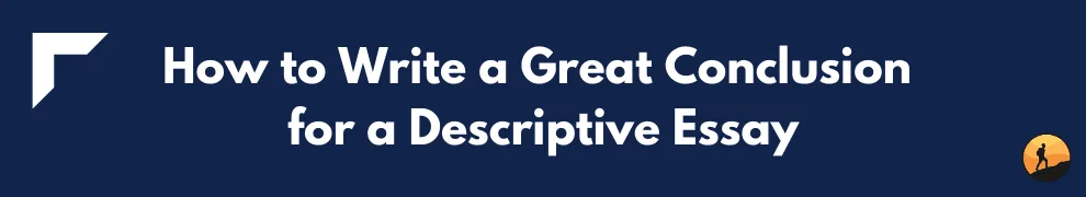 How to Write a Great Conclusion for a Descriptive Essay