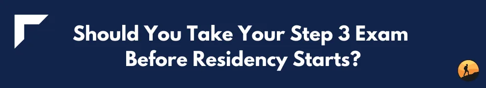 Should You Take Your Step 3 Exam Before Residency Starts?