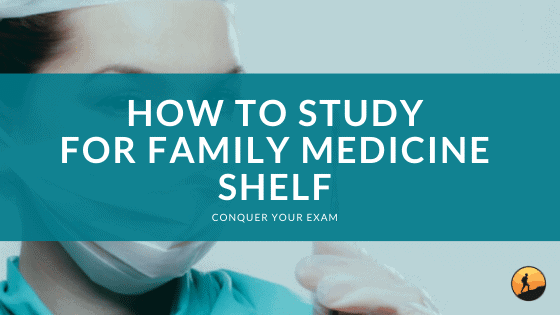 How to Study for Family Medicine Shelf
