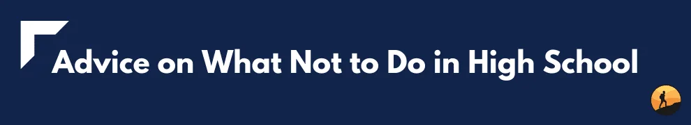 Advice on What Not to Do in High School
