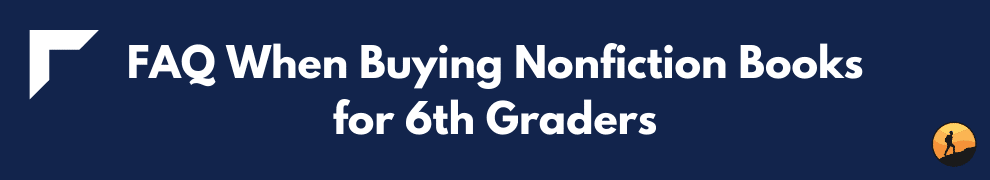 FAQ When Buying Nonfiction Books for 6th Graders