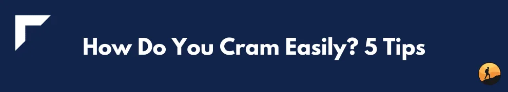 How Do You Cram Easily? 5 Tips