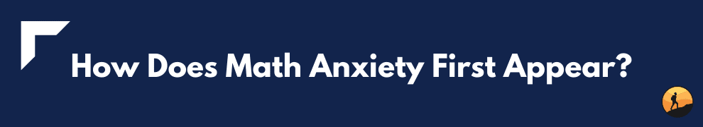 How Does Math Anxiety First Appear?