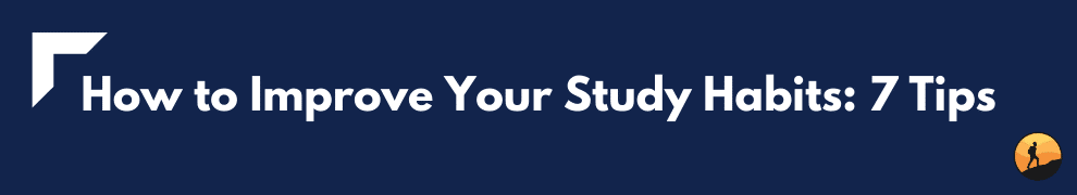 How to Improve Your Study Habits: 7 Tips
