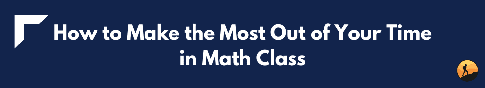 How to Make the Most Out of Your Time in Math Class