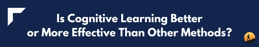 Is Cognitive Learning Better or More Effective Than Other Methods?