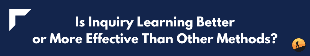 Is Inquiry Learning Better or More Effective Than Other Methods?