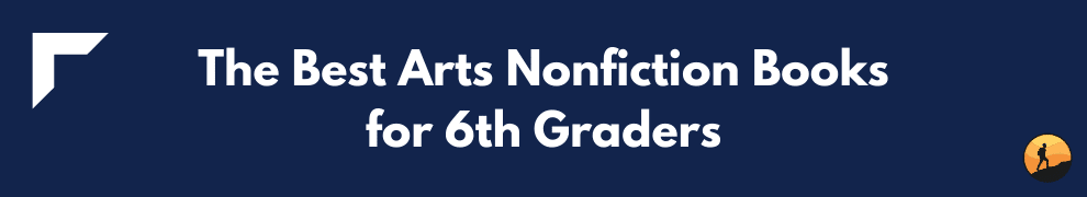 The Best Arts Nonfiction Books for 6th Graders