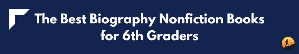 The Best Biography Nonfiction Books for 6th Graders