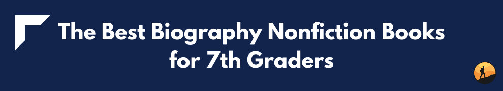 The Best Biography Nonfiction Books for 7th Graders