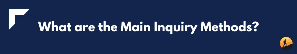 What are the Main Inquiry Methods?