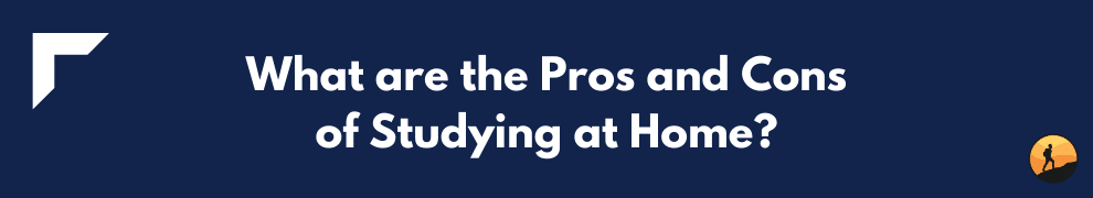 What are the Pros and Cons of Studying at Home?