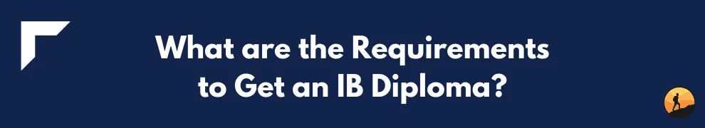 What are the Requirements to Get an IB Diploma?