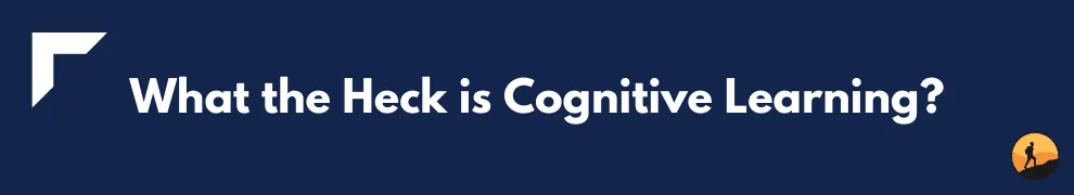 What the Heck is Cognitive Learning?