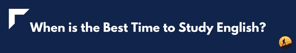 When is the Best Time to Study English?