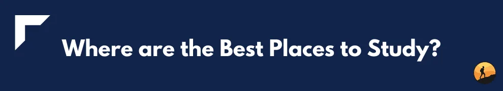 Where are the Best Places to Study?