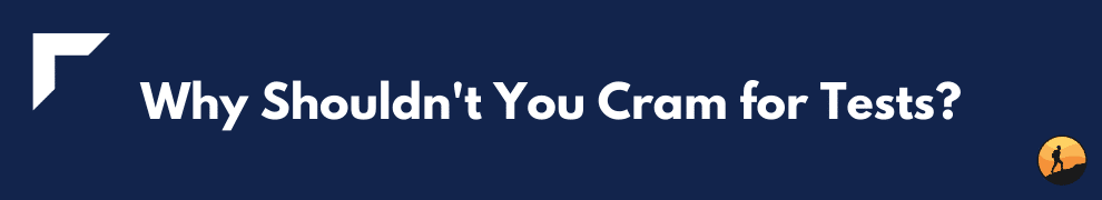 Why Shouldn't You Cram for Tests?
