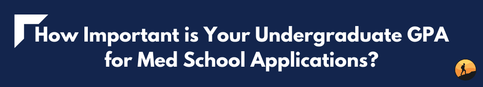 How Important is Your Undergraduate GPA for Med School Applications?