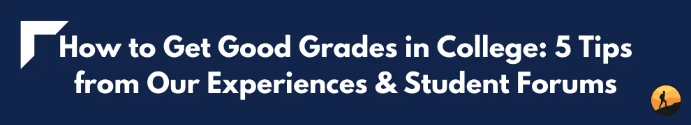 How to Get Good Grades in College: 5 Tips from Our Experiences & Student Forums