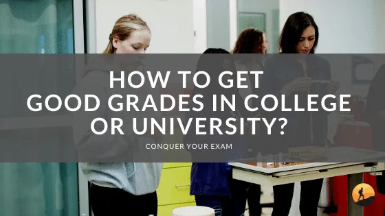 How to Get Good Grades in College or University?