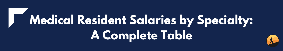 Medical Resident Salaries by Specialty: A Complete Table