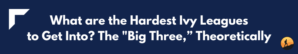 What are the Hardest Ivy Leagues to Get Into? The "Big Three,” Theoretically
