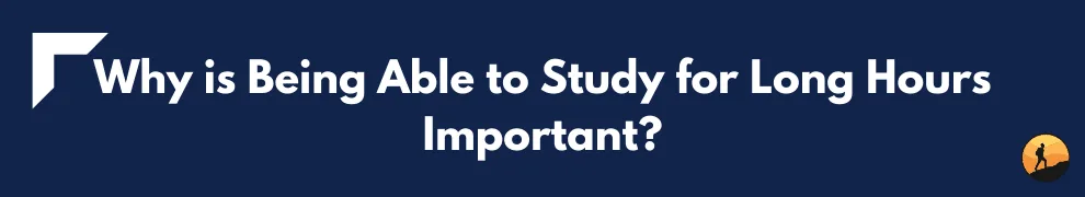 Why is Being Able to Study for Long Hours Important?