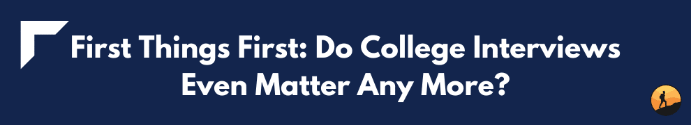First Things First: Do College Interviews Even Matter Any More?