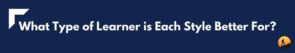 What Type of Learner is Each Style Better For?