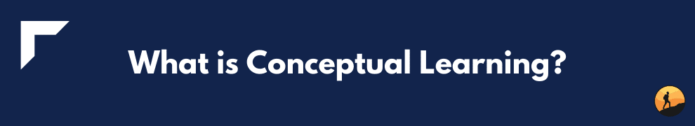 What is Conceptual Learning?