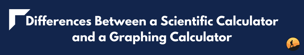 Differences Between a Scientific Calculator and a Graphing Calculator