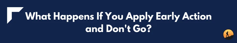 What Happens If You Apply Early Action and Don't Go?