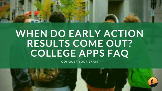 When Do Early Action Results Come Out? College Applications FAQ