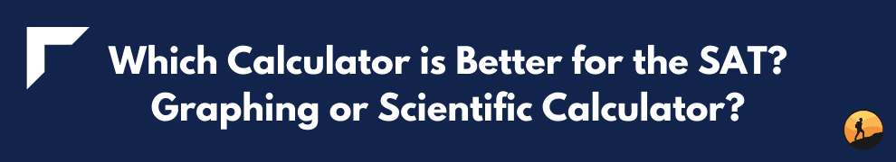 Which Calculator is Better for the SAT? Graphing or Scientific Calculator?