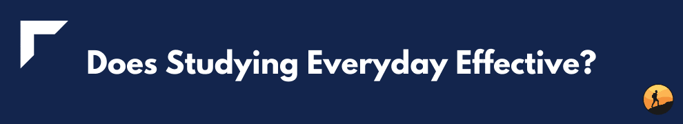 Does Studying Everyday Effective?
