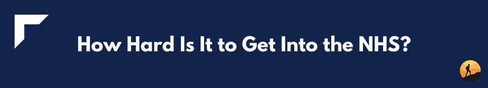 How Hard Is It to Get Into the NHS?