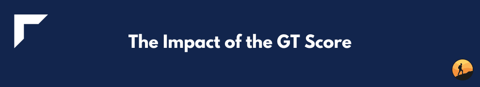 The Impact of the GT Score