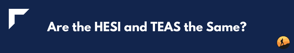 Are the HESI and TEAS the Same?